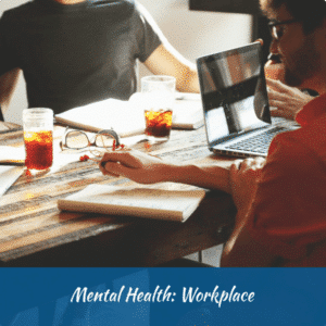 Mental Health: Workplace